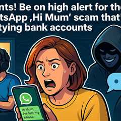 Parents! Be on high alert for the WhatsApp 'Hi Mum' scam that's emptying bank accounts